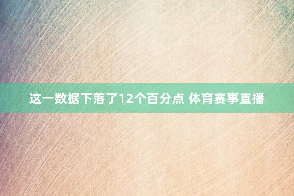 这一数据下落了12个百分点 体育赛事直播