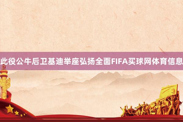 此役公牛后卫基迪举座弘扬全面FIFA买球网体育信息