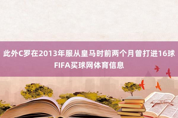 此外C罗在2013年服从皇马时前两个月曾打进16球FIFA买球网体育信息
