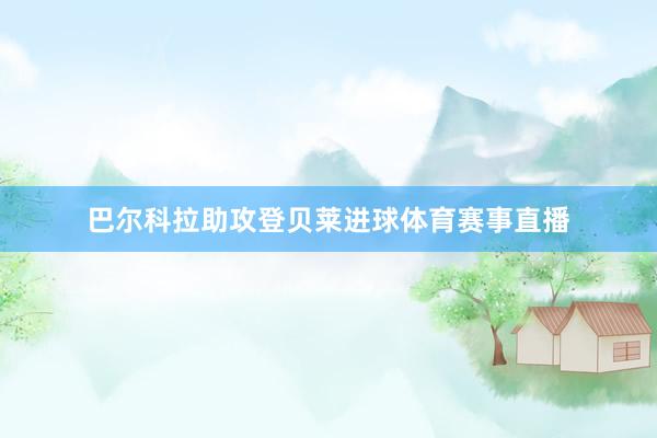 巴尔科拉助攻登贝莱进球体育赛事直播