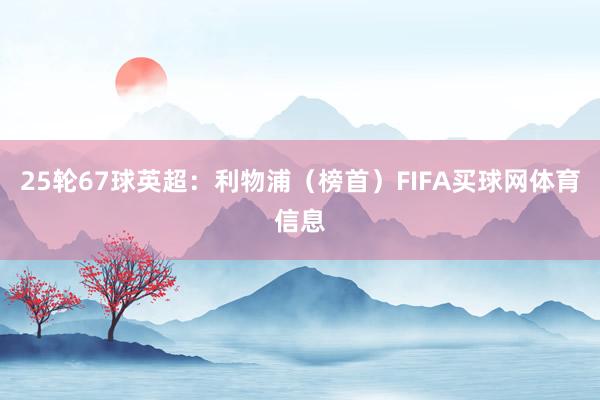 25轮67球英超：利物浦（榜首）FIFA买球网体育信息