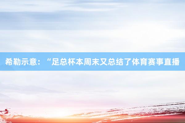 希勒示意：“足总杯本周末又总结了体育赛事直播
