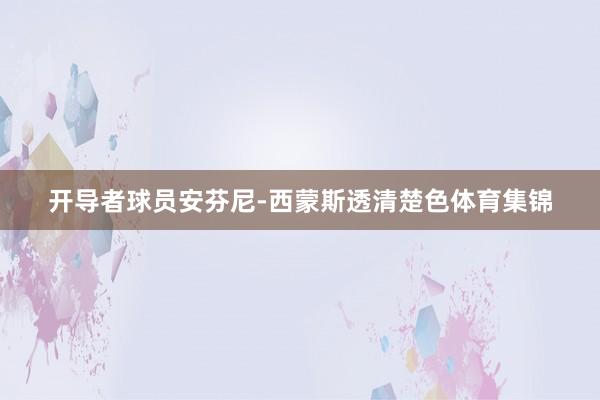 开导者球员安芬尼-西蒙斯透清楚色体育集锦