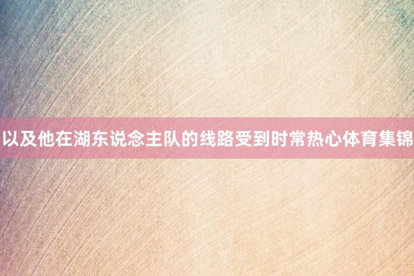 以及他在湖东说念主队的线路受到时常热心体育集锦