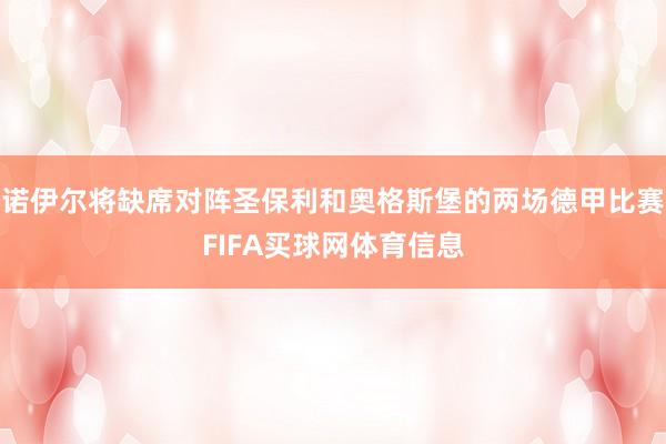 诺伊尔将缺席对阵圣保利和奥格斯堡的两场德甲比赛FIFA买球网体育信息