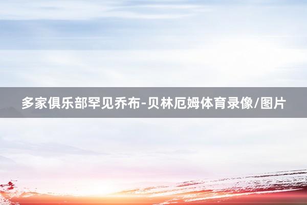 多家俱乐部罕见乔布-贝林厄姆体育录像/图片