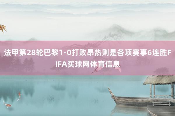 法甲第28轮巴黎1-0打败昂热则是各项赛事6连胜FIFA买球网体育信息