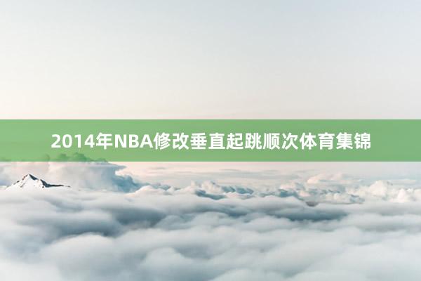 2014年NBA修改垂直起跳顺次体育集锦