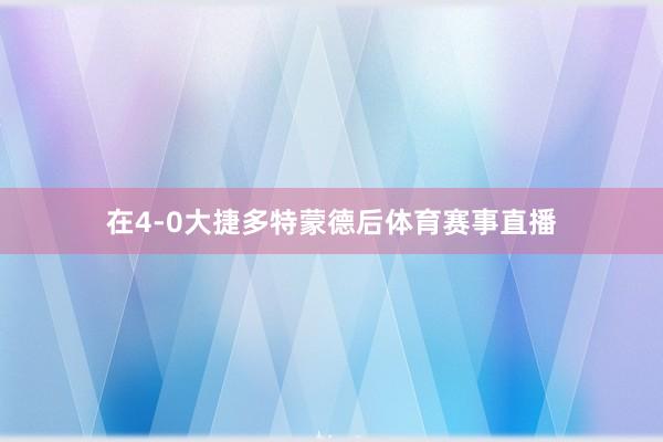 在4-0大捷多特蒙德后体育赛事直播