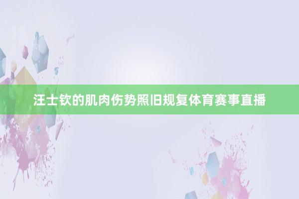 汪士钦的肌肉伤势照旧规复体育赛事直播