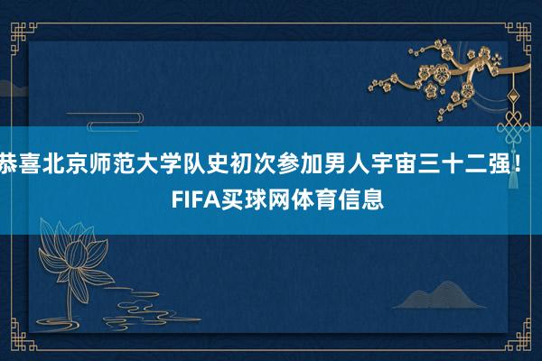 恭喜北京师范大学队史初次参加男人宇宙三十二强！    FIFA买球网体育信息