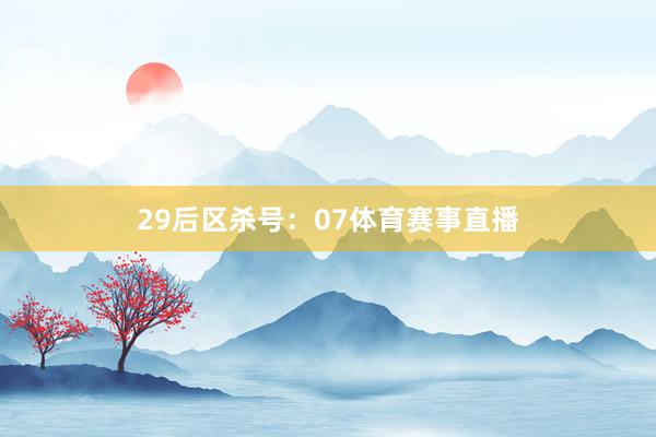 29　　后区杀号：07体育赛事直播