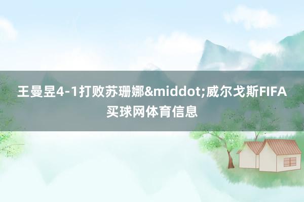 王曼昱4-1打败苏珊娜·威尔戈斯FIFA买球网体育信息