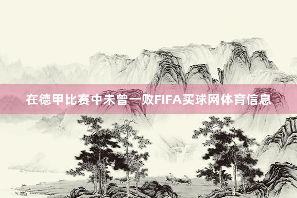 在德甲比赛中未曾一败FIFA买球网体育信息