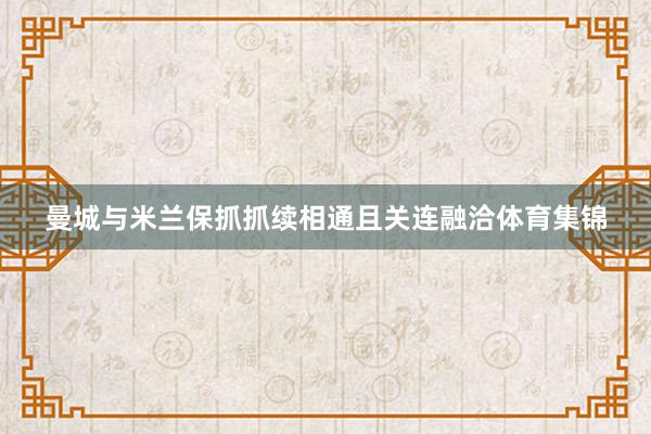 曼城与米兰保抓抓续相通且关连融洽体育集锦