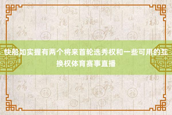 快船如实握有两个将来首轮选秀权和一些可用的互换权体育赛事直播