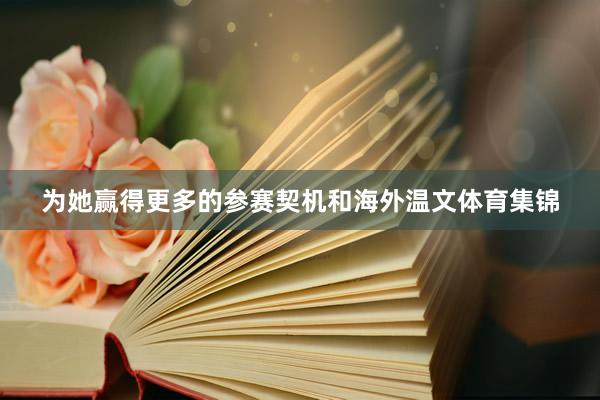 为她赢得更多的参赛契机和海外温文体育集锦