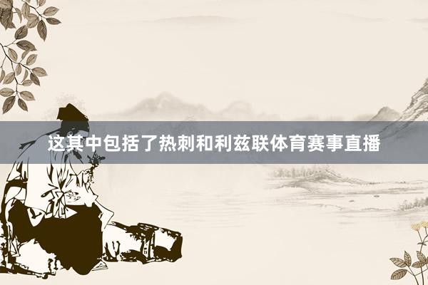 这其中包括了热刺和利兹联体育赛事直播