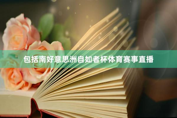包括南好意思洲自如者杯体育赛事直播
