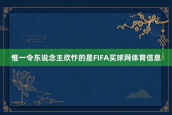惟一令东说念主欣忭的是FIFA买球网体育信息