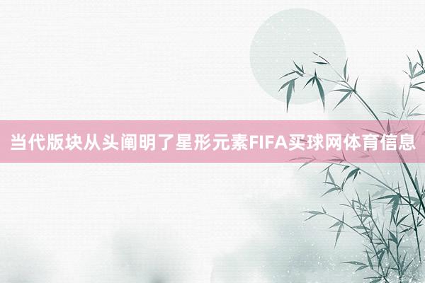 当代版块从头阐明了星形元素FIFA买球网体育信息