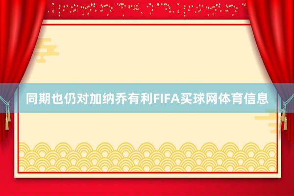 同期也仍对加纳乔有利FIFA买球网体育信息