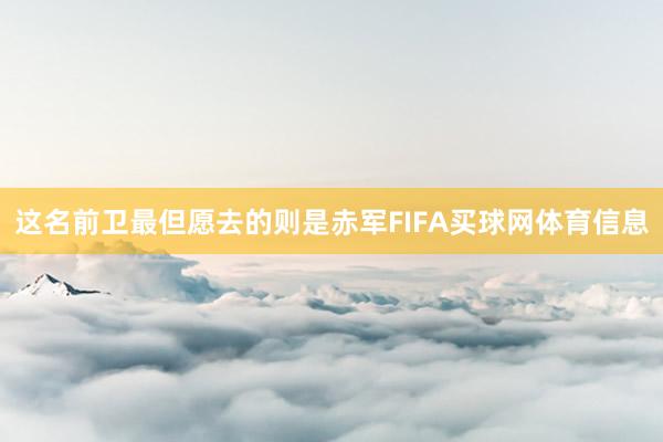 这名前卫最但愿去的则是赤军FIFA买球网体育信息
