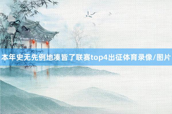 本年史无先例地凑皆了联赛top4出征体育录像/图片
