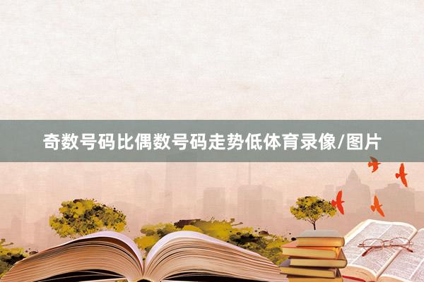奇数号码比偶数号码走势低体育录像/图片