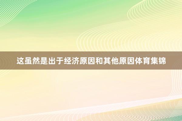 这虽然是出于经济原因和其他原因体育集锦